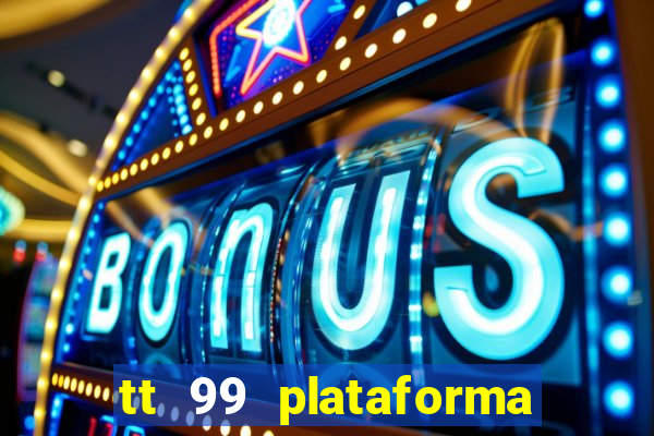 tt 99 plataforma de jogos